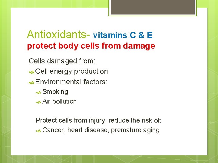 Antioxidants- vitamins C & E protect body cells from damage Cells damaged from: Cell