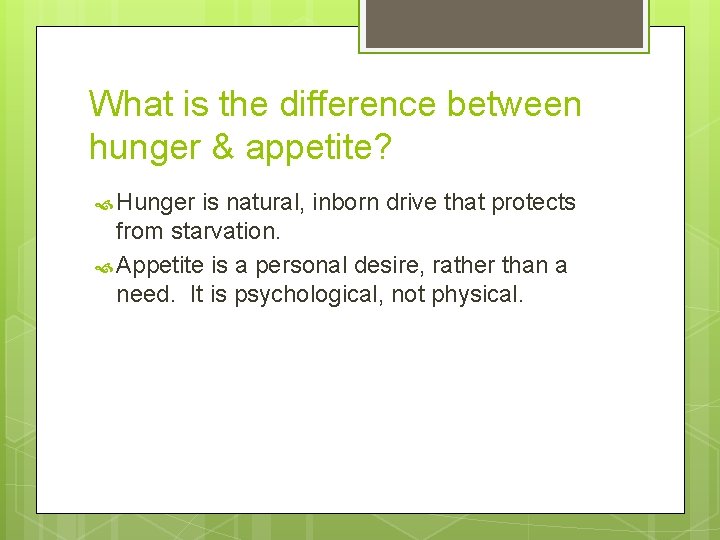 What is the difference between hunger & appetite? Hunger is natural, inborn drive that