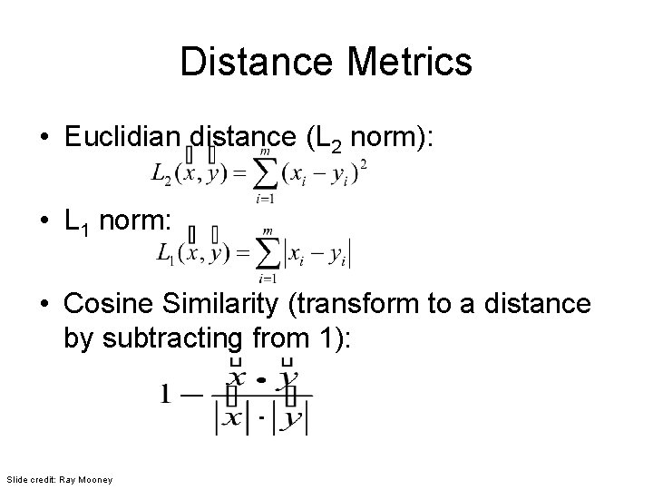 Distance Metrics • Euclidian distance (L 2 norm): • L 1 norm: • Cosine