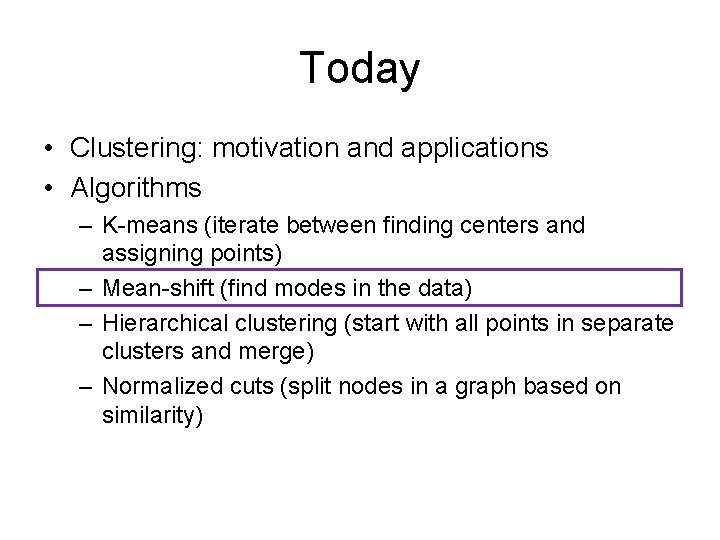 Today • Clustering: motivation and applications • Algorithms – K-means (iterate between finding centers