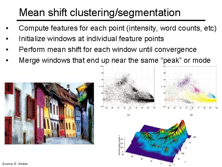 Mean shift clustering/segmentation • • Compute features for each point (intensity, word counts, etc)