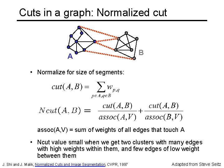 Cuts in a graph: Normalized cut A B • Normalize for size of segments: