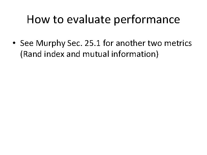 How to evaluate performance • See Murphy Sec. 25. 1 for another two metrics