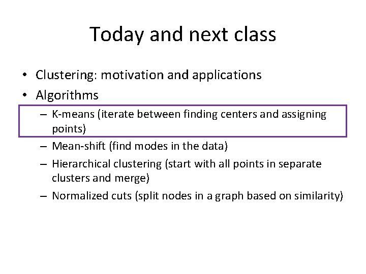 Today and next class • Clustering: motivation and applications • Algorithms – K-means (iterate