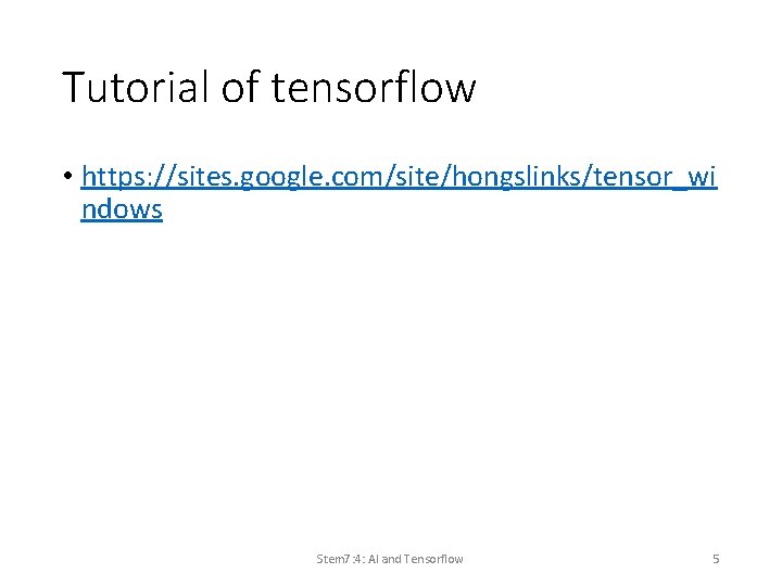 Tutorial of tensorflow • https: //sites. google. com/site/hongslinks/tensor_wi ndows Stem 7: 4: AI and Tutorial of tensorflow • https: //sites. google. com/site/hongslinks/tensor_wi ndows Stem 7: 4: AI and