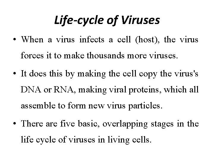 Life-cycle of Viruses • When a virus infects a cell (host), the virus forces