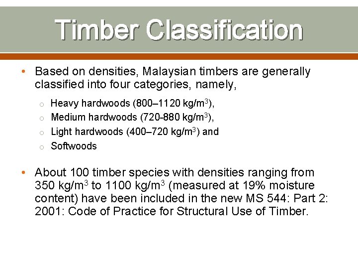 Timber Classification • Based on densities, Malaysian timbers are generally classified into four categories,