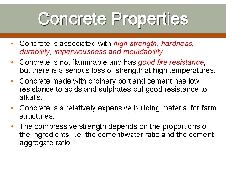 Concrete Properties • Concrete is associated with high strength, hardness, durability, imperviousness and mouldability.