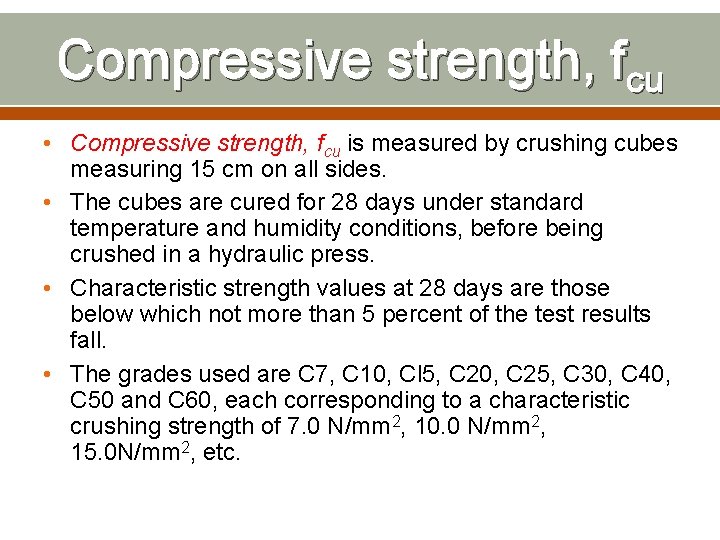 Compressive strength, fcu • Compressive strength, fcu is measured by crushing cubes measuring 15