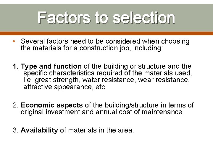 Factors to selection • Several factors need to be considered when choosing the materials