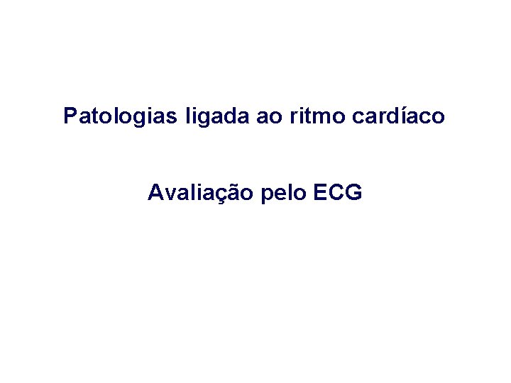 Patologias ligada ao ritmo cardíaco Avaliação pelo ECG 