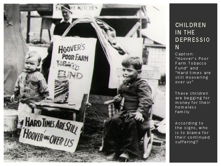 CHILDREN IN THE DEPRESSIO N Caption: “Hoover’s Poor Farm Tobacco Fund” and “Hard times