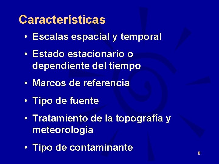 Características • Escalas espacial y temporal • Estado estacionario o dependiente del tiempo •