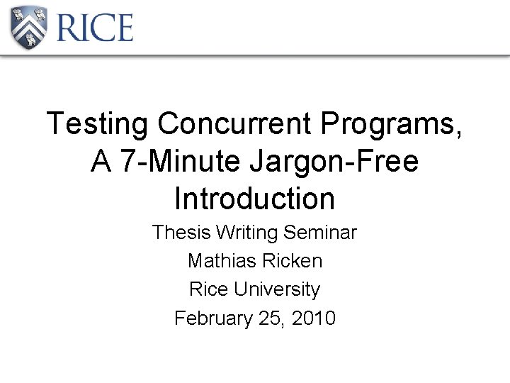 Testing Concurrent Programs, A 7 -Minute Jargon-Free Introduction Thesis Writing Seminar Mathias Ricken Rice