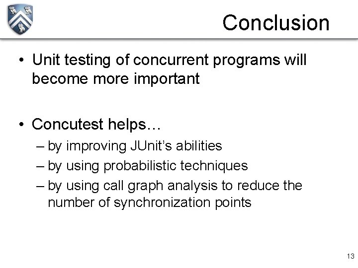 Conclusion • Unit testing of concurrent programs will become more important • Concutest helps…