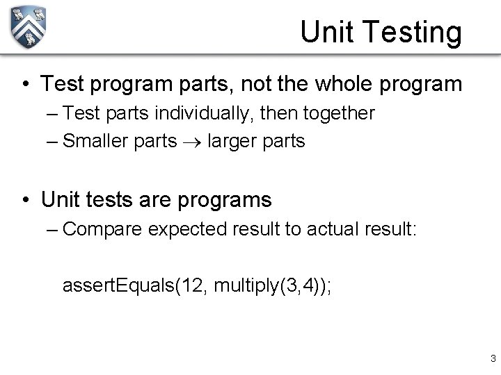 Unit Testing • Test program parts, not the whole program – Test parts individually,