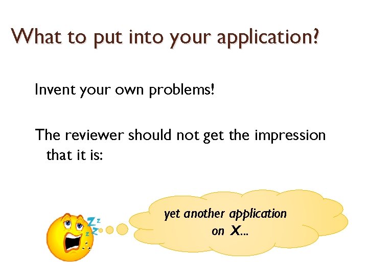 What to put into your application? Invent your own problems! The reviewer should not