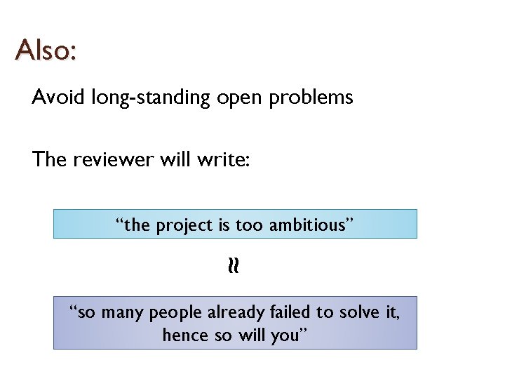 Also: Avoid long-standing open problems The reviewer will write: “the project is too ambitious”