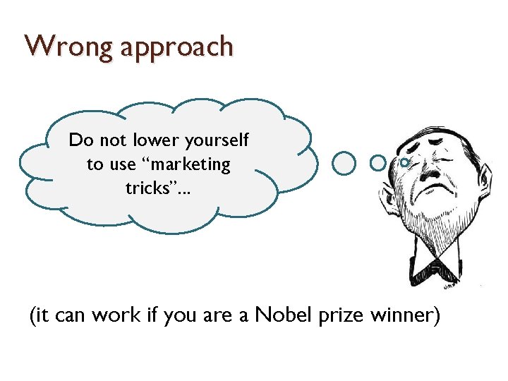 Wrong approach Do not lower yourself to use “marketing tricks”. . . (it can