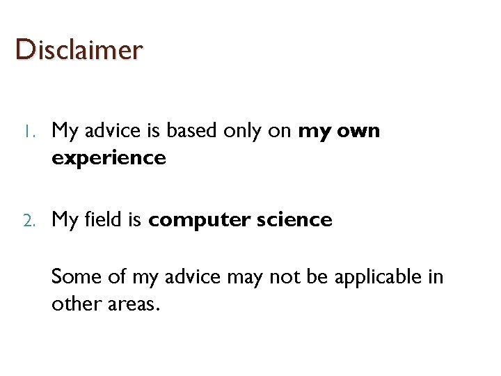 Disclaimer 1. My advice is based only on my own experience. 2. My field