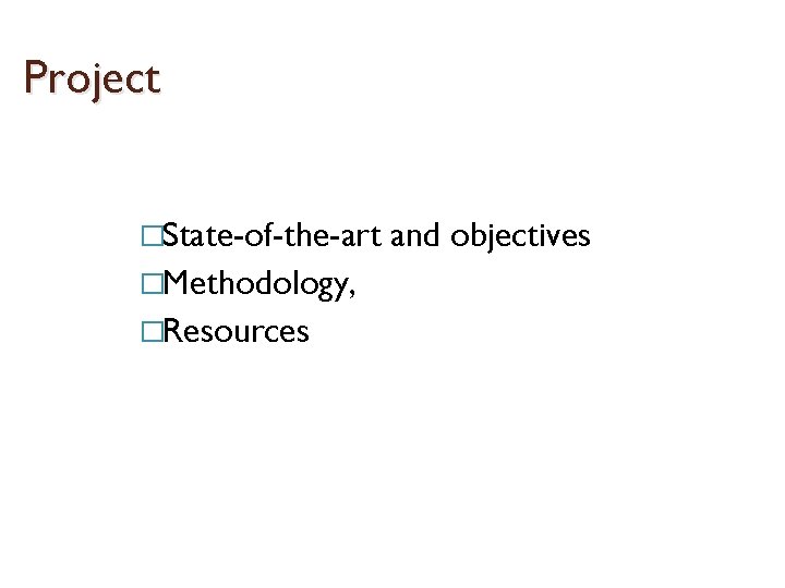 Project �State-of-the-art �Methodology, �Resources and objectives 