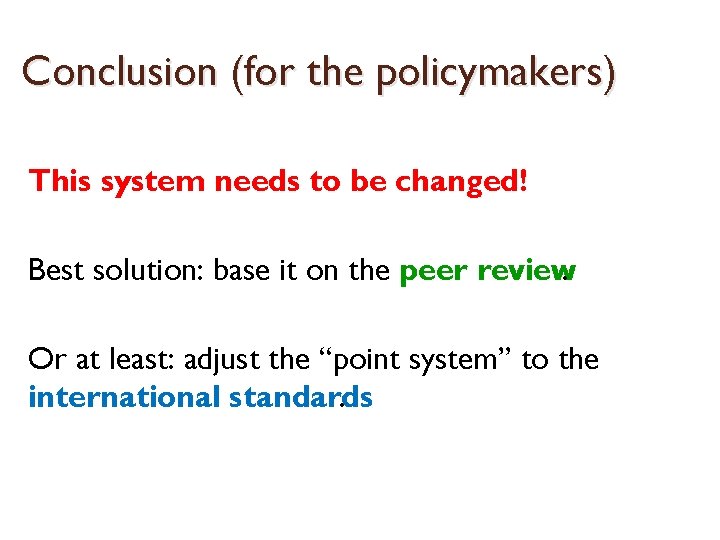 Conclusion (for the policymakers) This system needs to be changed! Best solution: base it