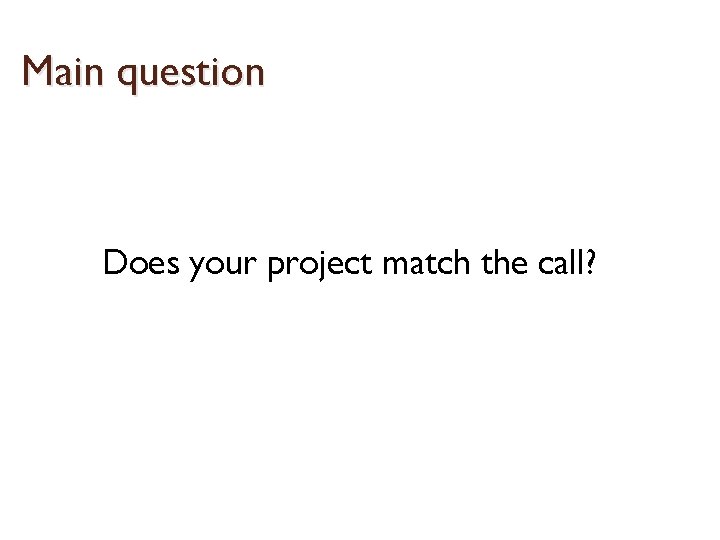 Main question Does your project match the call? 