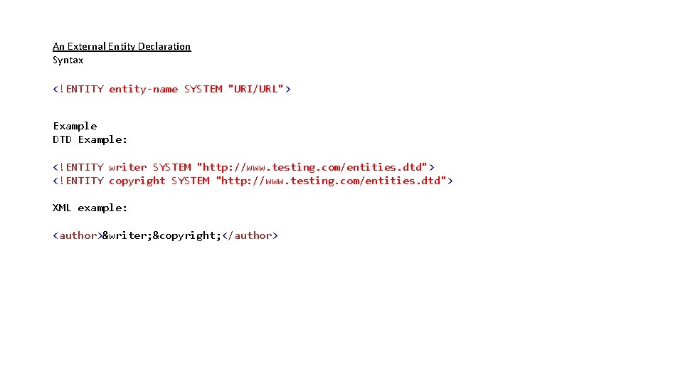 An External Entity Declaration Syntax <!ENTITY entity-name SYSTEM "URI/URL"> Example DTD Example: <!ENTITY writer