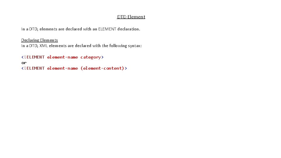 DTD Element In a DTD, elements are declared with an ELEMENT declaration. Declaring Elements