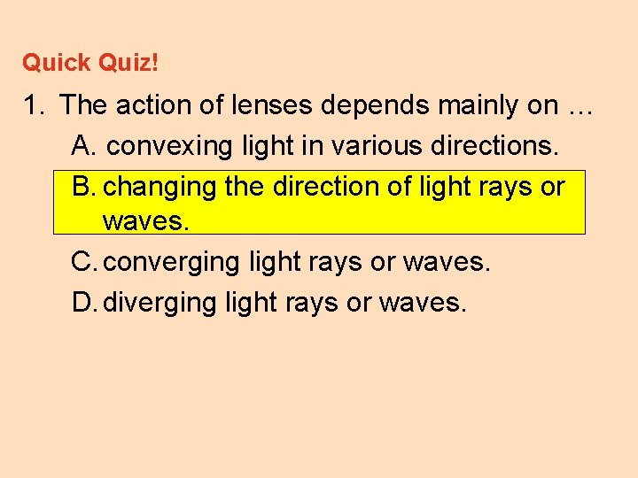 Quick Quiz! 1. The action of lenses depends mainly on … A. convexing light