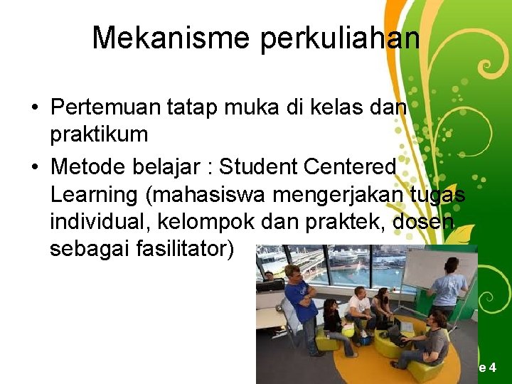Mekanisme perkuliahan • Pertemuan tatap muka di kelas dan praktikum • Metode belajar :