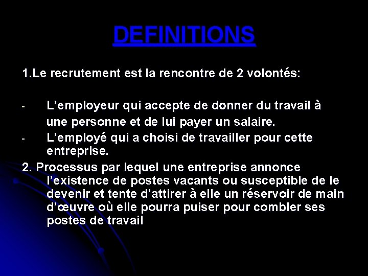 DEFINITIONS 1. Le recrutement est la rencontre de 2 volontés: L’employeur qui accepte de