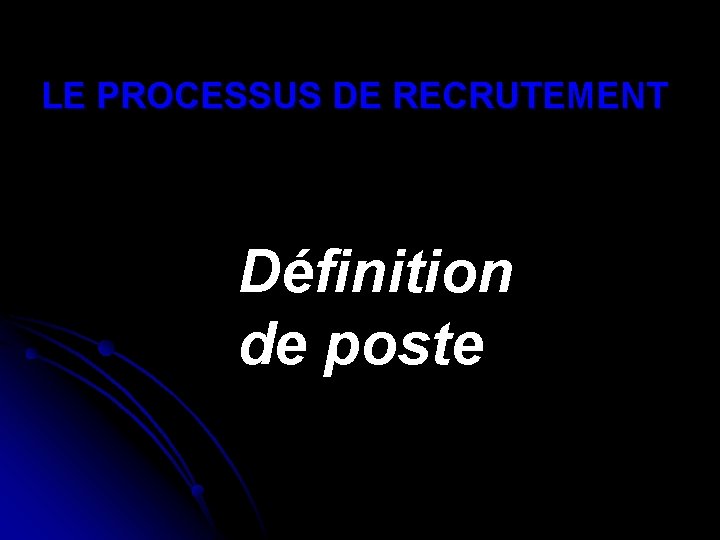  LE PROCESSUS DE RECRUTEMENT Définition de poste 