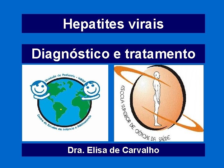 Hepatites virais Diagnóstico e tratamento Dra. Elisa de Carvalho 