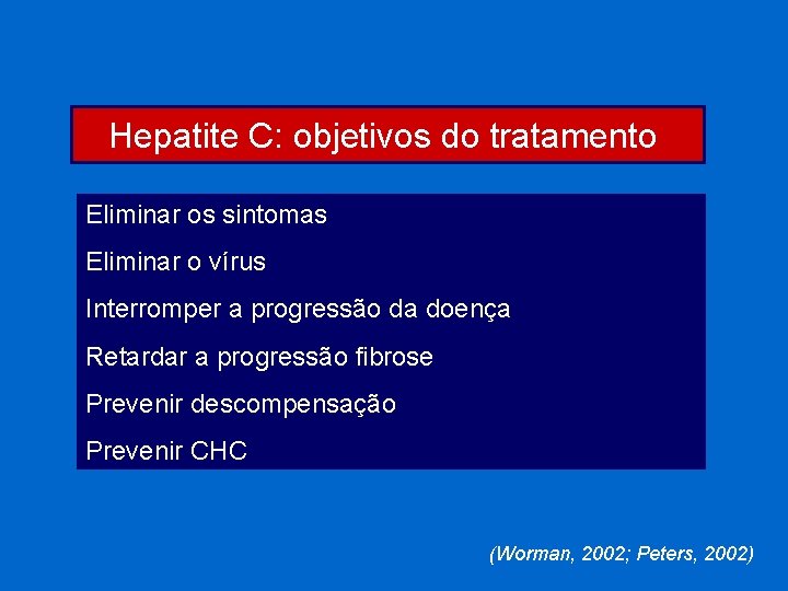 Hepatite C: objetivos do tratamento Eliminar os sintomas Eliminar o vírus Interromper a progressão