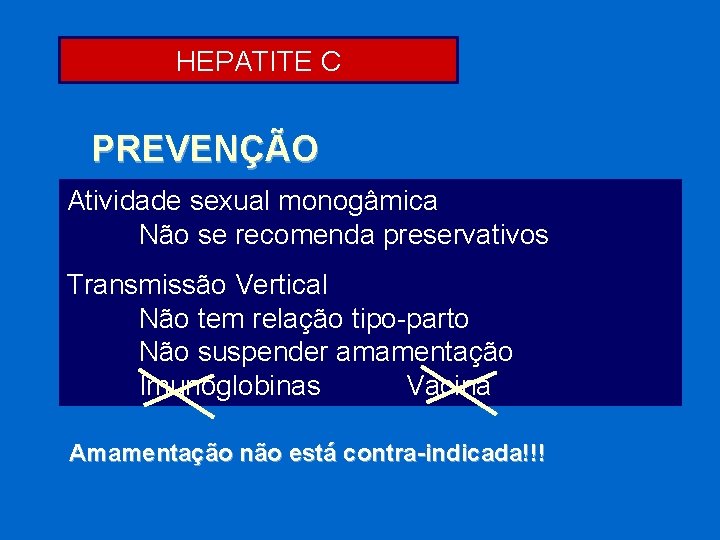 HEPATITE C PREVENÇÃO Atividade sexual monogâmica Não se recomenda preservativos Transmissão Vertical Não tem