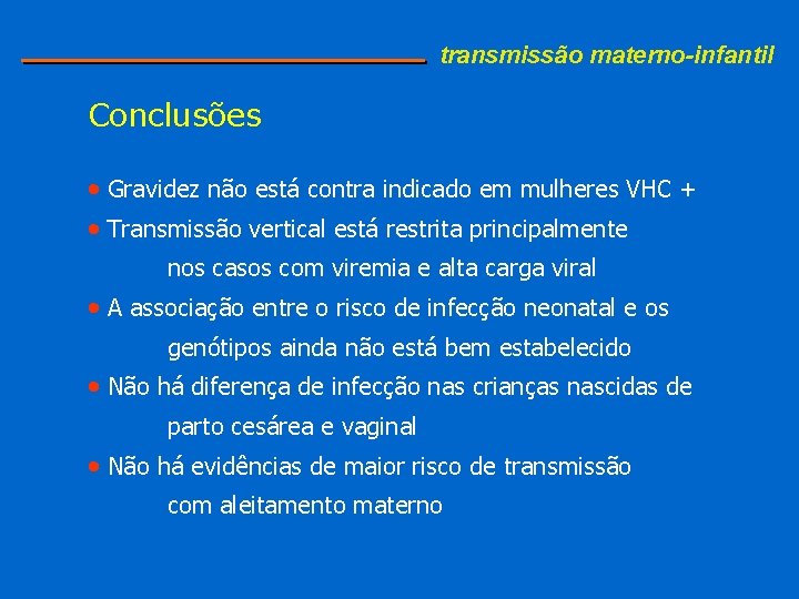 transmissão materno-infantil Conclusões • Gravidez não está contra indicado em mulheres VHC + •