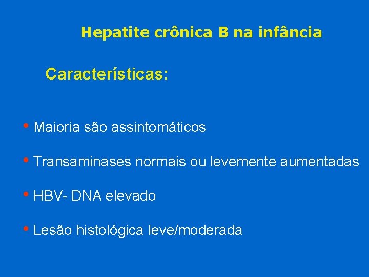 Hepatite crônica B na infância Características: • Maioria são assintomáticos • Transaminases normais ou