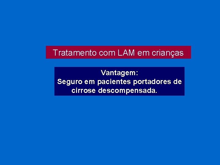 Tratamento com LAM em crianças Vantagem: Seguro em pacientes portadores de cirrose descompensada. 