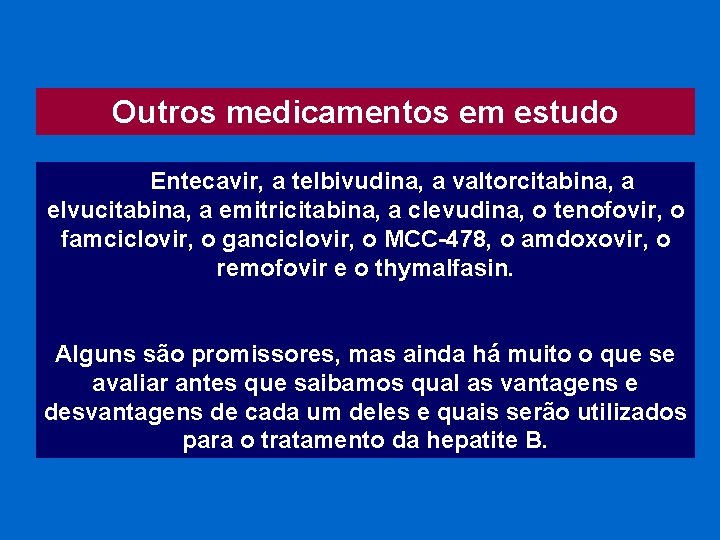 Outros medicamentos em estudo Entecavir, a telbivudina, a valtorcitabina, a elvucitabina, a emitricitabina, a