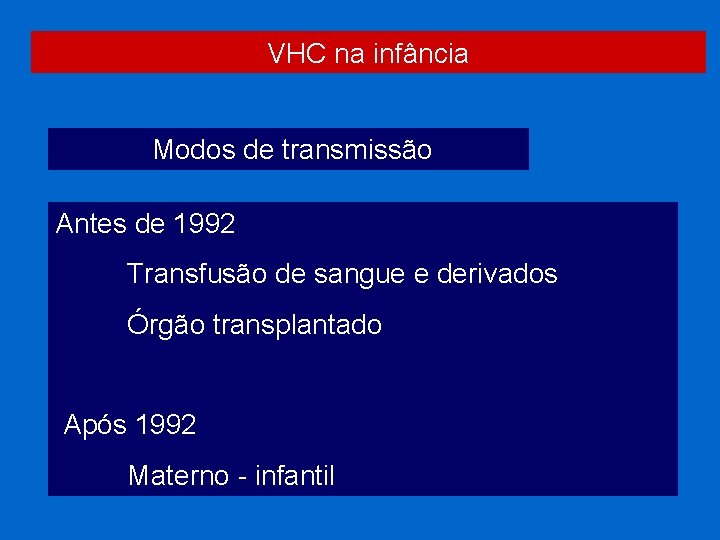 VHC na infância Modos de transmissão Antes de 1992 Transfusão de sangue e derivados