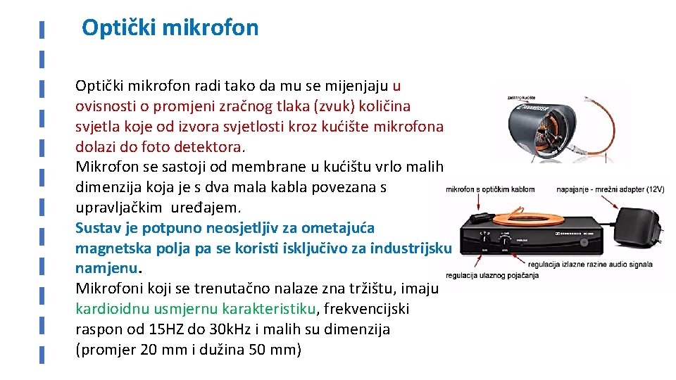 Optički mikrofon radi tako da mu se mijenjaju u ovisnosti o promjeni zračnog tlaka