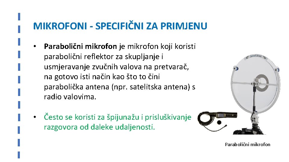 MIKROFONI - SPECIFIČNI ZA PRIMJENU • Parabolični mikrofon je mikrofon koji koristi parabolični reflektor