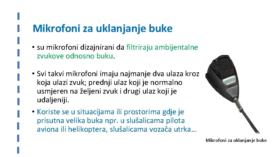 Mikrofoni za uklanjanje buke • su mikrofoni dizajnirani da filtriraju ambijentalne zvukove odnosno buku.