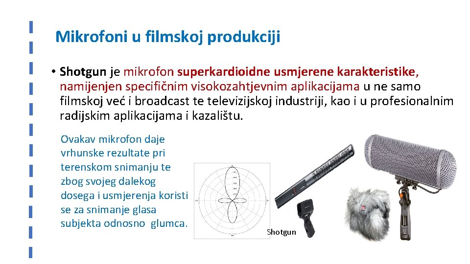 Mikrofoni u filmskoj produkciji • Shotgun je mikrofon superkardioidne usmjerene karakteristike, namijenjen specifičnim visokozahtjevnim