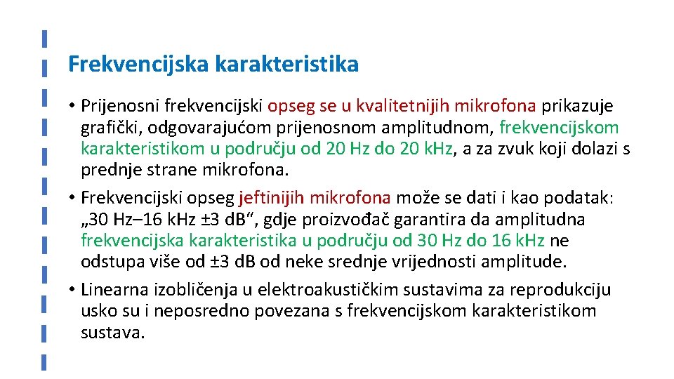 Frekvencijska karakteristika • Prijenosni frekvencijski opseg se u kvalitetnijih mikrofona prikazuje grafički, odgovarajućom prijenosnom