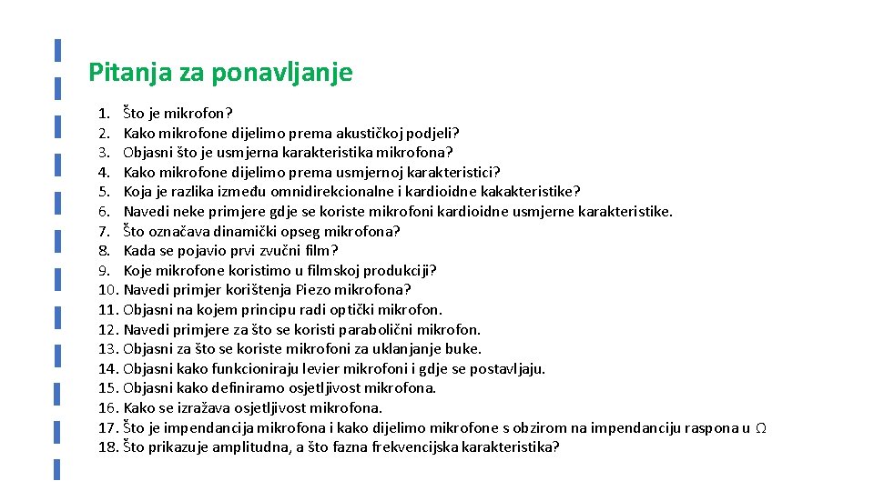 Pitanja za ponavljanje 1. Što je mikrofon? 2. Kako mikrofone dijelimo prema akustičkoj podjeli?