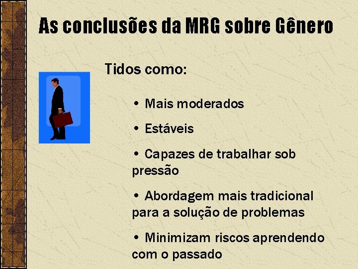 As conclusões da MRG sobre Gênero Tidos como: • Mais moderados • Estáveis •