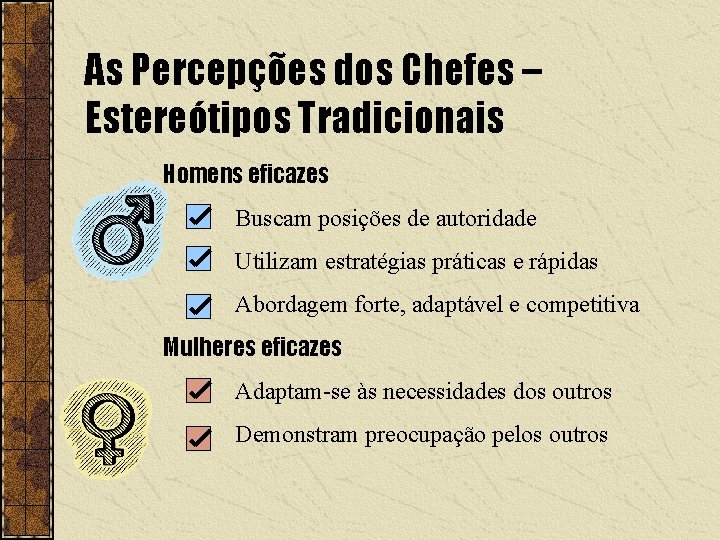 As Percepções dos Chefes – Estereótipos Tradicionais Homens eficazes Buscam posições de autoridade Utilizam