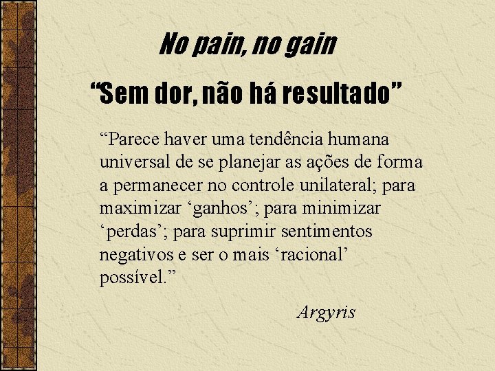 No pain, no gain “Sem dor, não há resultado” “Parece haver uma tendência humana